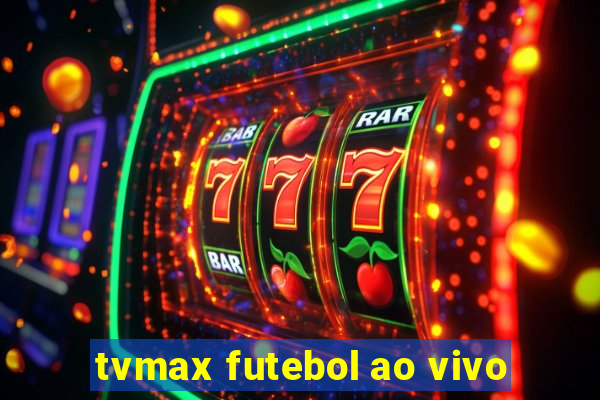 tvmax futebol ao vivo